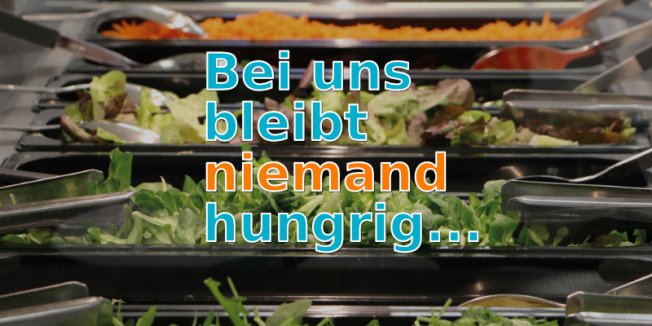 Bei uns bleibt niemand hungrig...